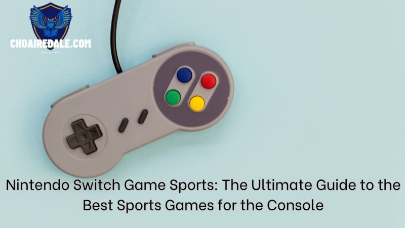 Nintendo Switch Game Sports: The Ultimate Guide to the Best Sports Games for the Console