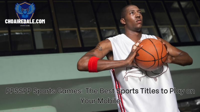 PPSSPP Sports Games: The Best Sports Titles to Play on Your Mobile