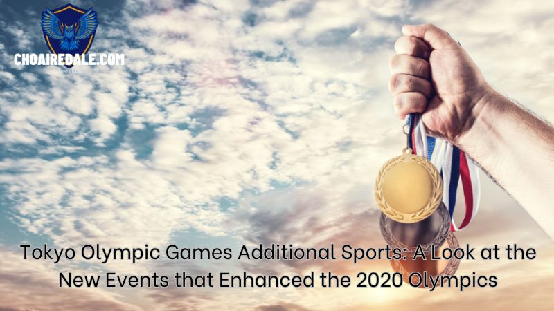 Tokyo Olympic Games Additional Sports: A Look at the New Events that Enhanced the 2020 Olympics